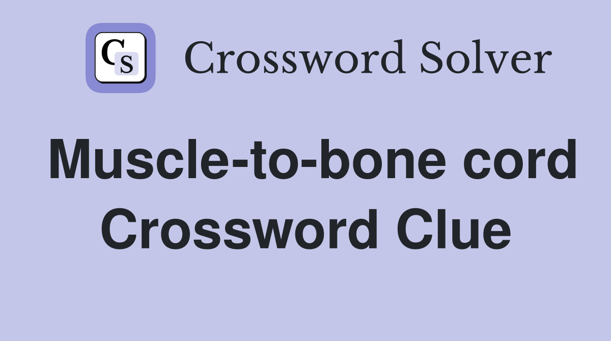 Muscle-to-bone cord Crossword Clue