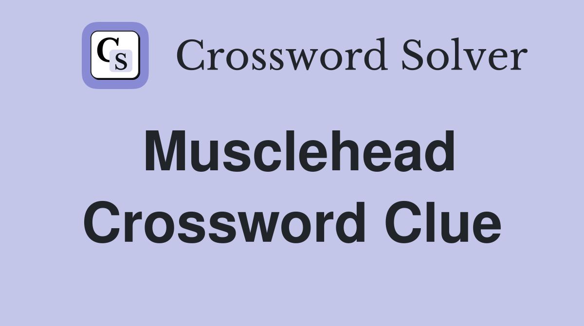 Musclehead Crossword Clue