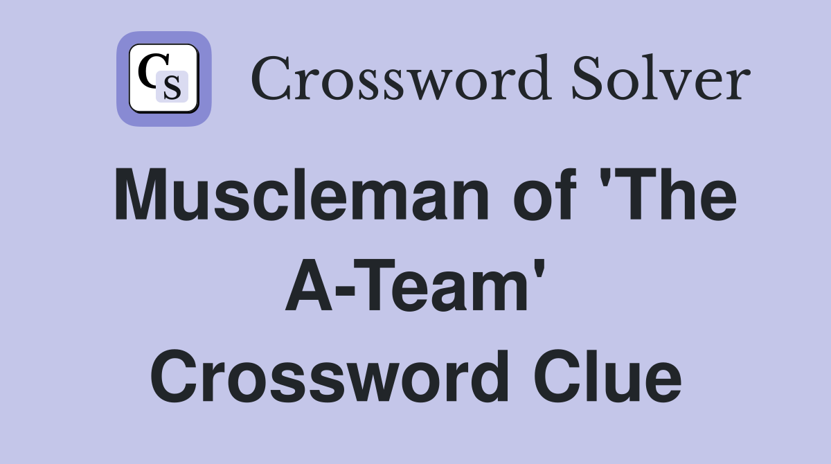 Muscleman of 'The A-Team' Crossword Clue