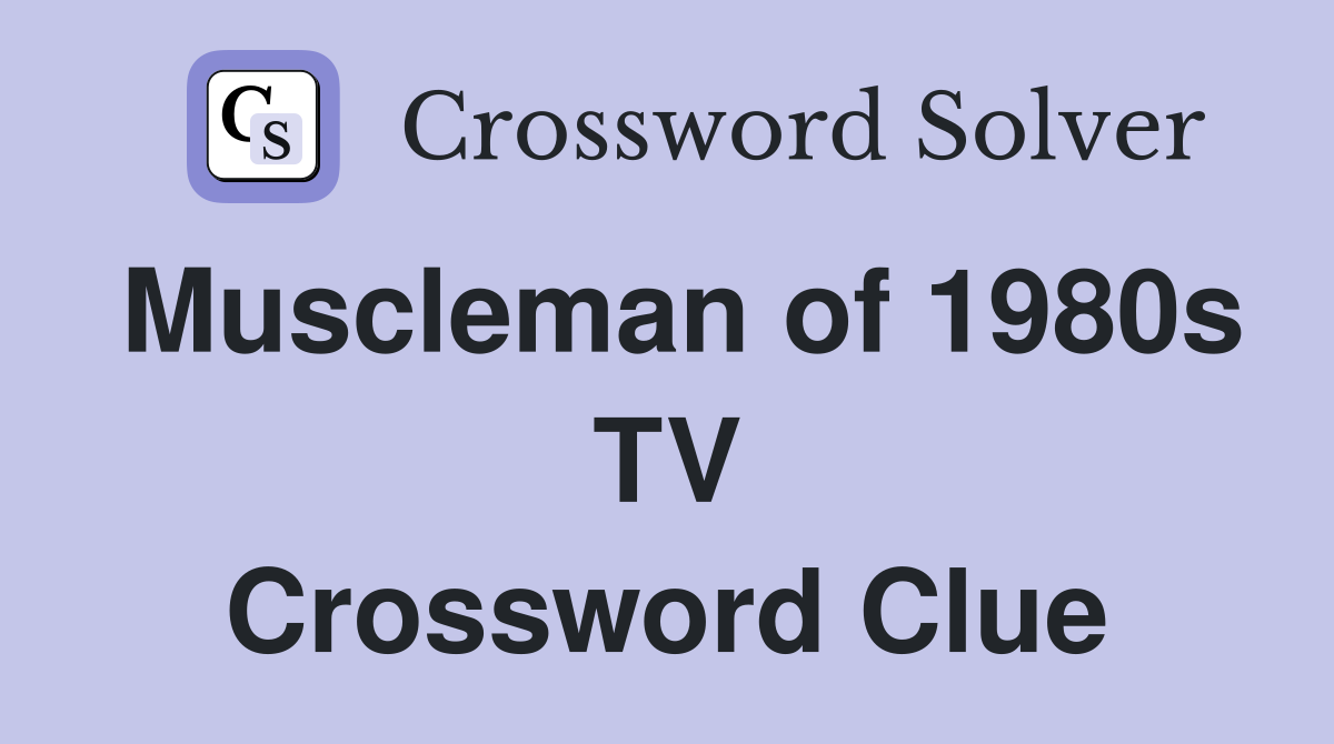 Muscleman of 1980s TV Crossword Clue