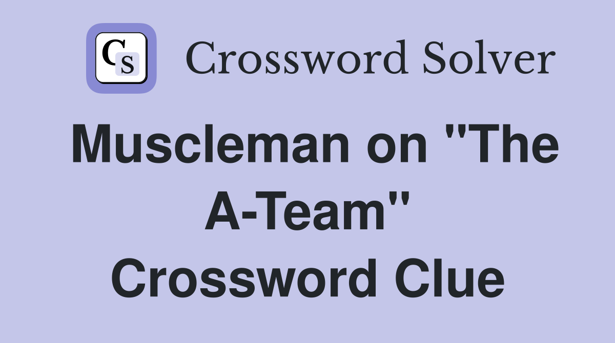 Muscleman on "The A-Team" Crossword Clue