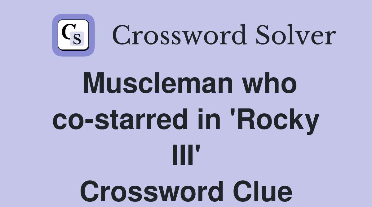 Muscleman who co-starred in 'Rocky III' Crossword Clue