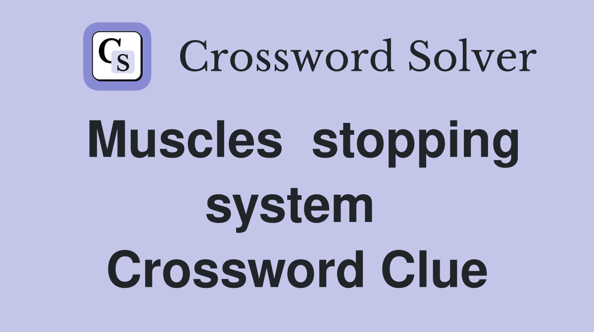 Muscles  stopping system  Crossword Clue