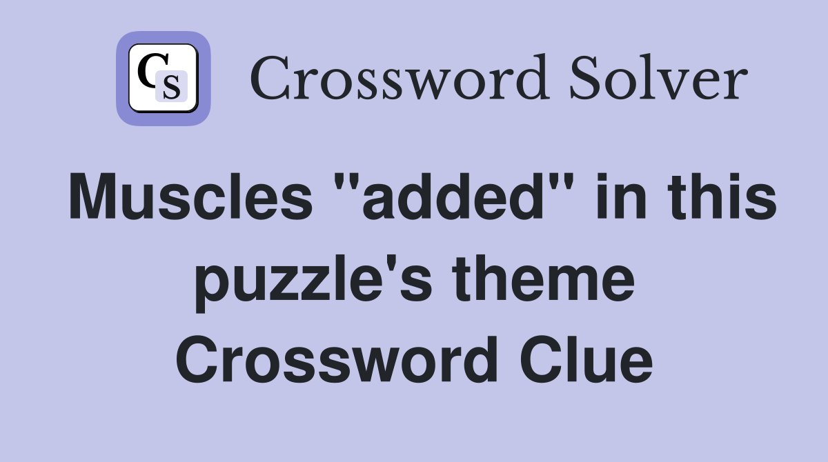 Muscles "added" in this puzzle's theme Crossword Clue