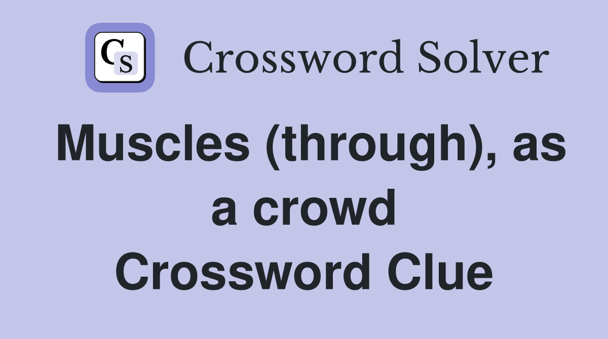 Muscles (through), as a crowd Crossword Clue