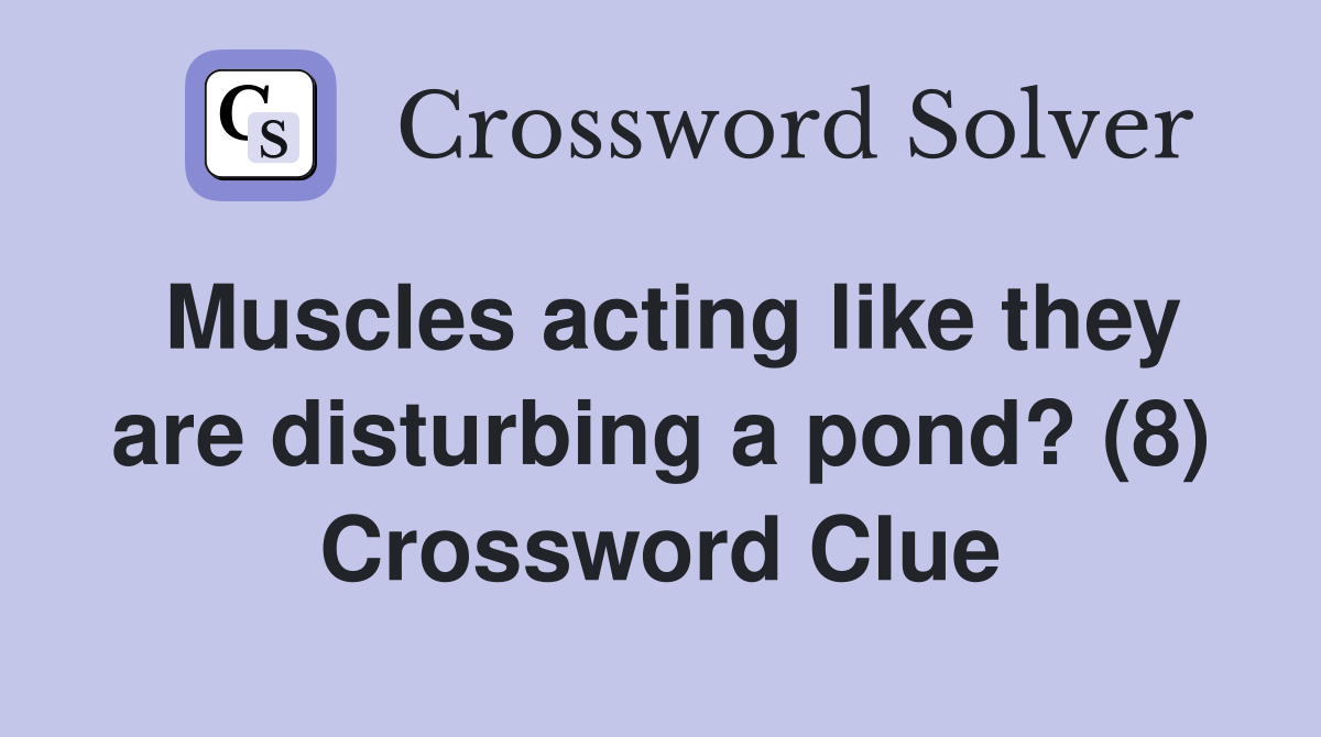 Muscles acting like they are disturbing a pond? (8) Crossword Clue
