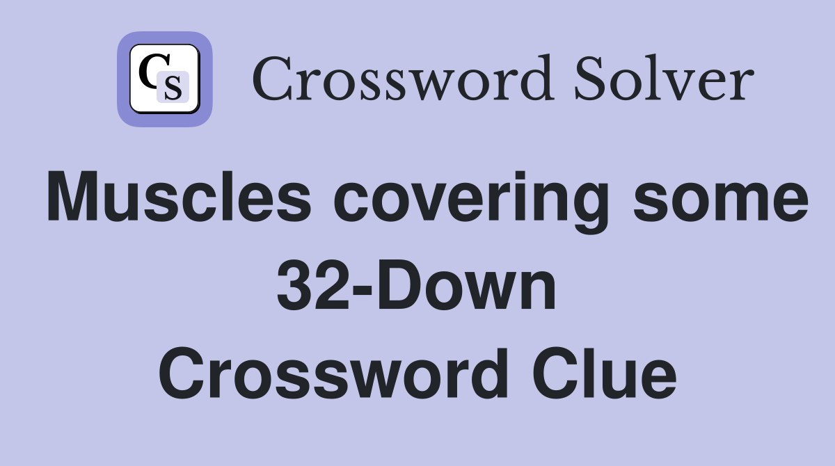 Muscles covering some 32-Down Crossword Clue