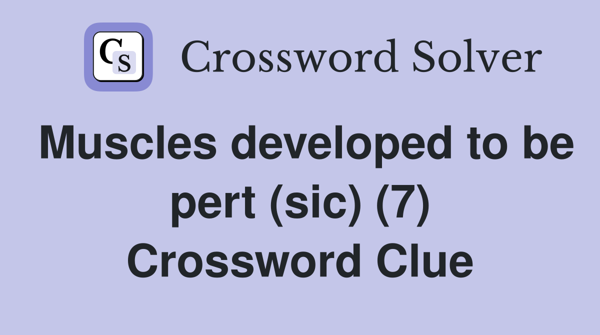 Muscles developed to be pert (sic) (7) Crossword Clue