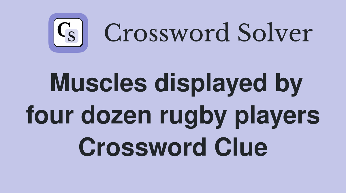 Muscles displayed by four dozen rugby players Crossword Clue