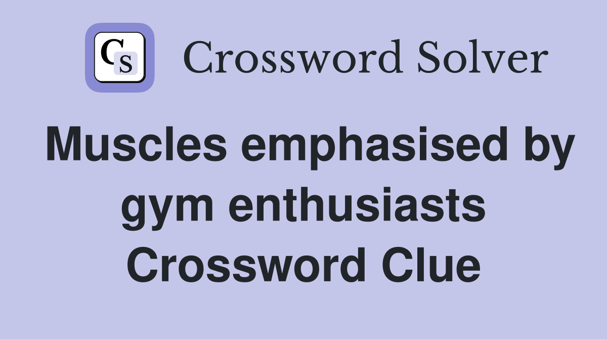 Muscles emphasised by gym enthusiasts Crossword Clue