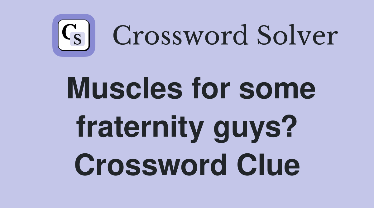 Muscles for some fraternity guys? Crossword Clue