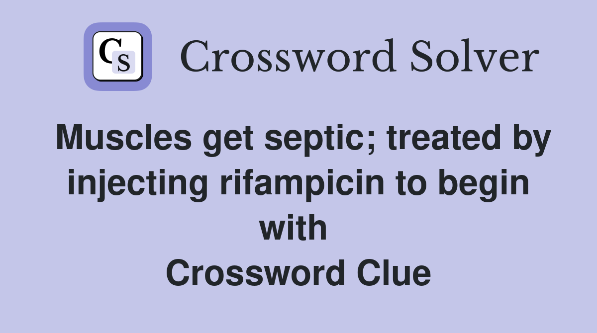 Muscles get septic; treated by injecting rifampicin to begin with  Crossword Clue