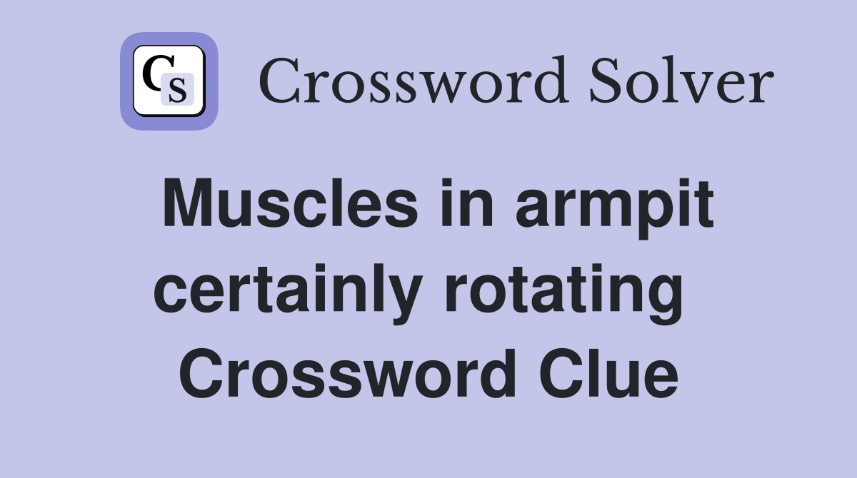 Muscles in armpit certainly rotating  Crossword Clue