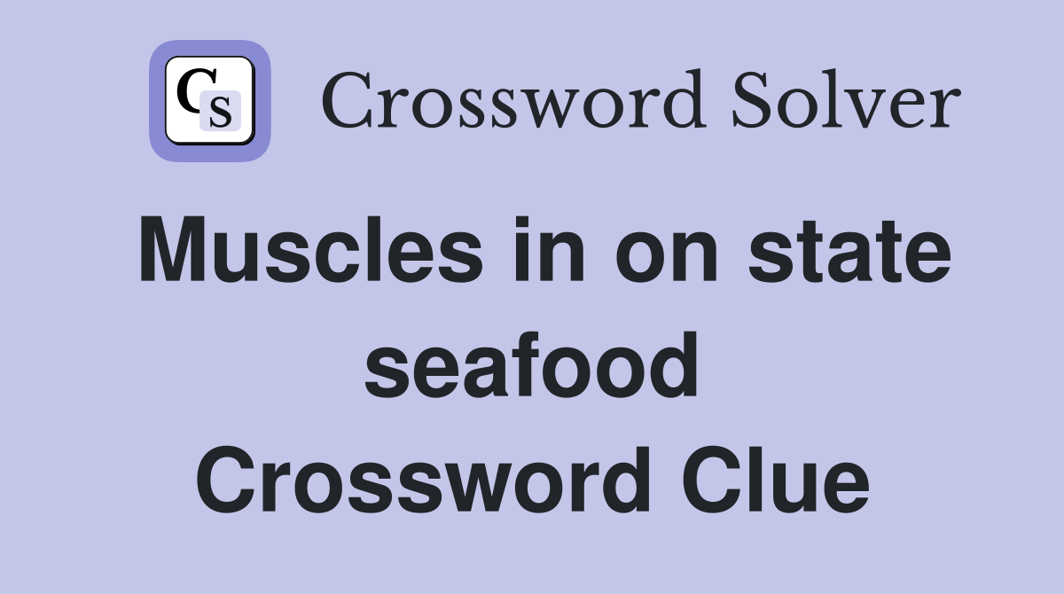 Muscles in on state seafood Crossword Clue