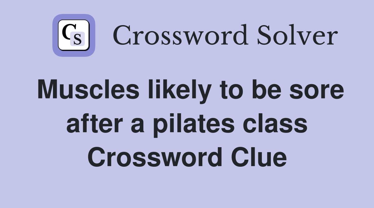 Muscles likely to be sore after a pilates class Crossword Clue