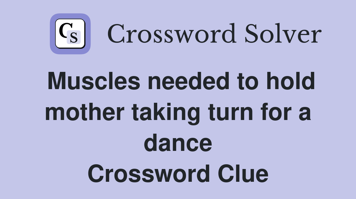 Muscles needed to hold mother taking turn for a dance Crossword Clue