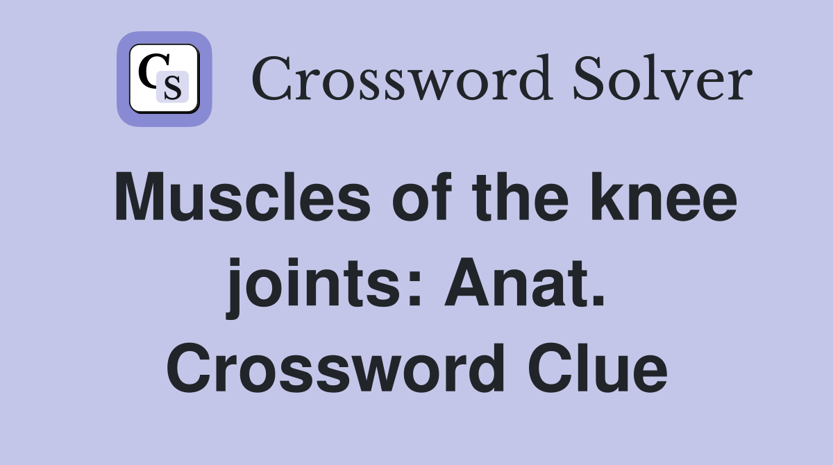 Muscles of the knee joints: Anat. Crossword Clue