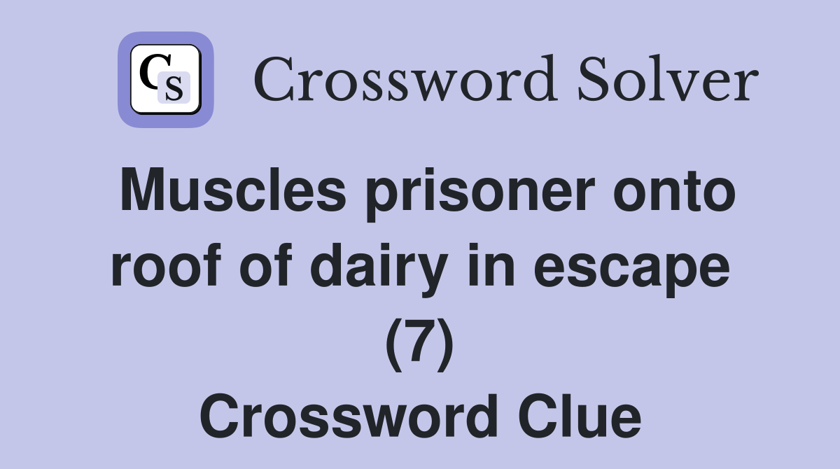 Muscles prisoner onto roof of dairy in escape (7) Crossword Clue