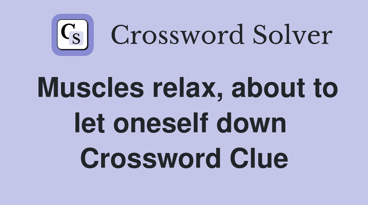 Muscles relax, about to let oneself down  Crossword Clue