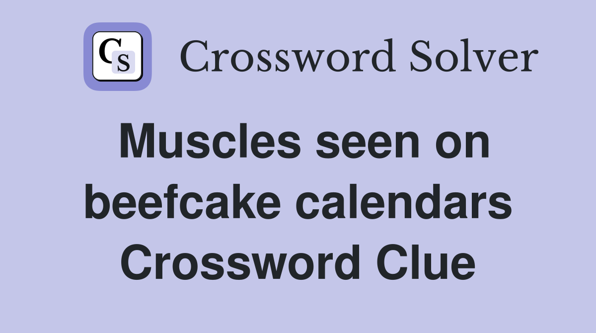 Muscles seen on beefcake calendars Crossword Clue