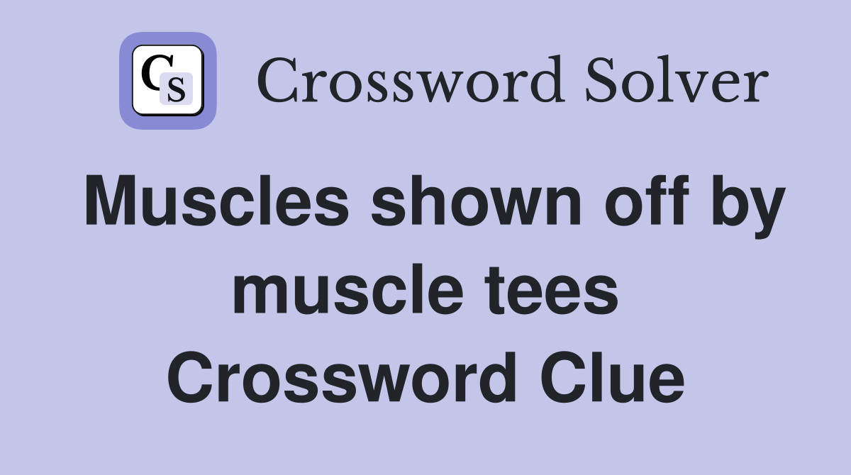Muscles shown off by muscle tees Crossword Clue