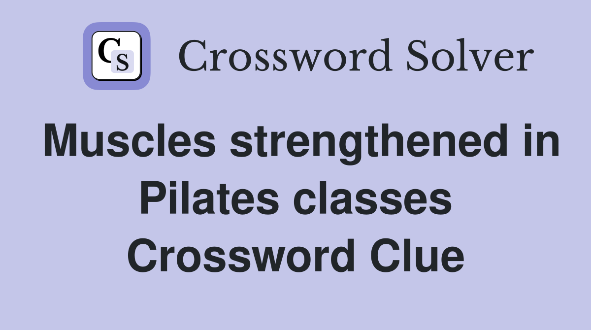 Muscles strengthened in Pilates classes Crossword Clue
