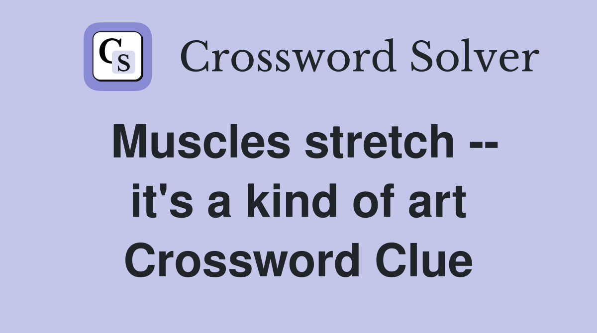 Muscles stretch -- it's a kind of art Crossword Clue