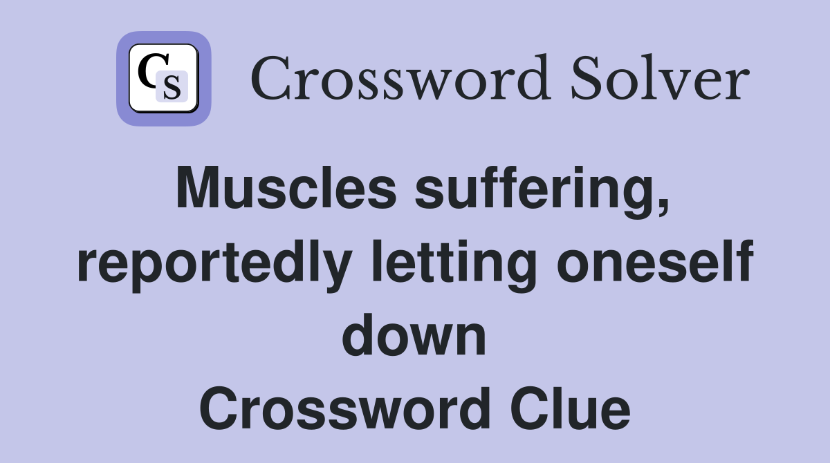 Muscles suffering, reportedly letting oneself down Crossword Clue