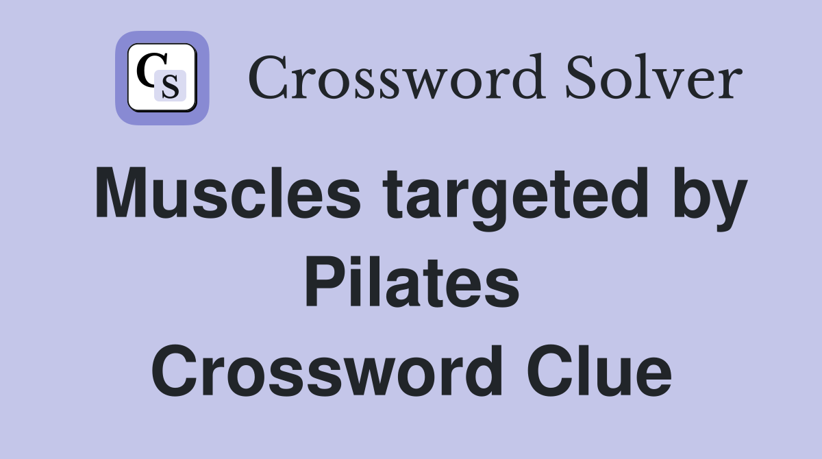 Muscles targeted by Pilates Crossword Clue