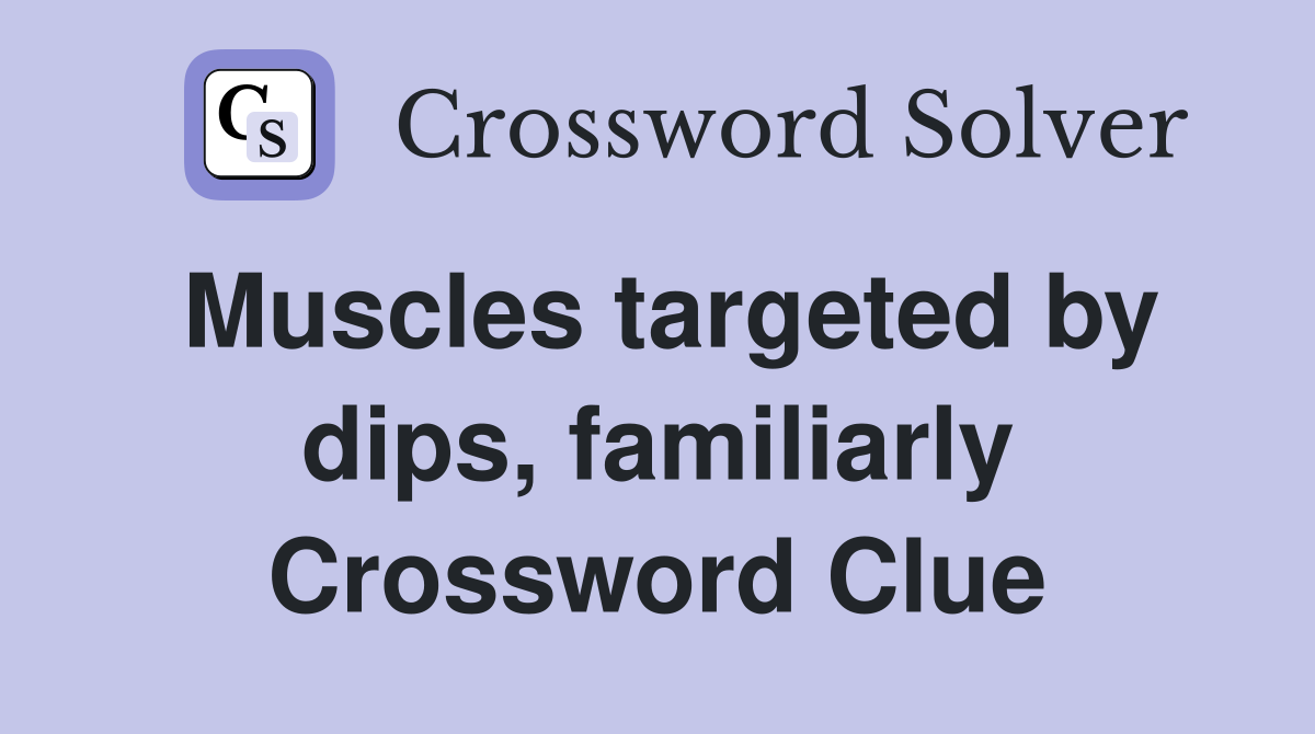 Muscles targeted by dips, familiarly Crossword Clue