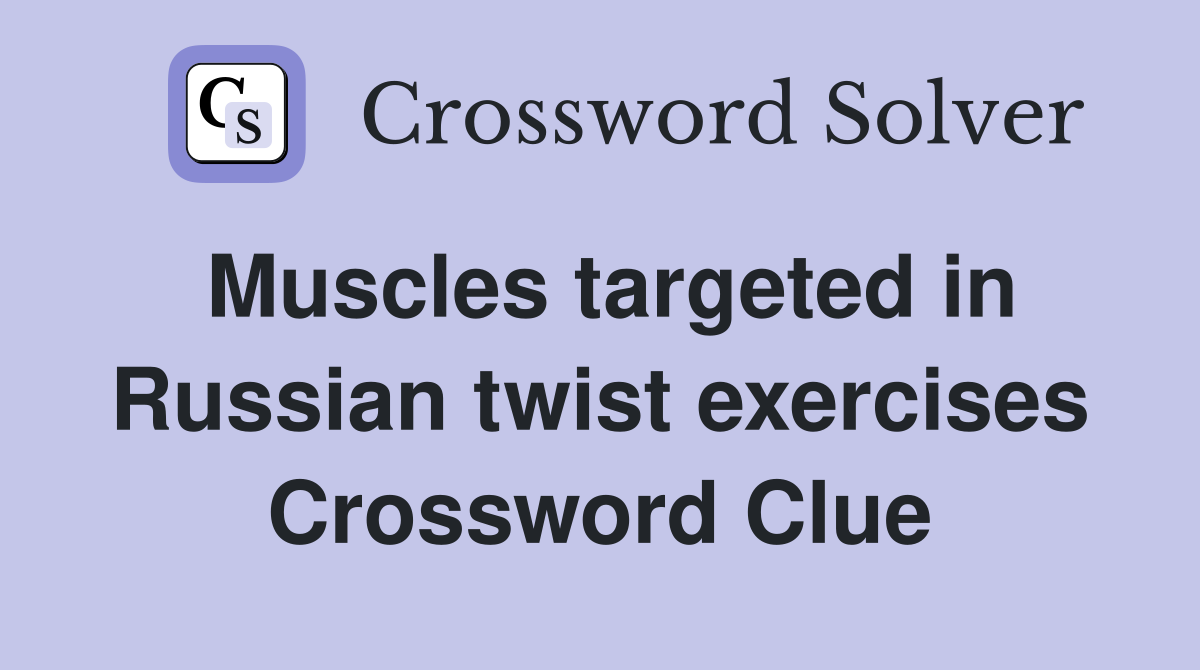 Muscles targeted in Russian twist exercises Crossword Clue