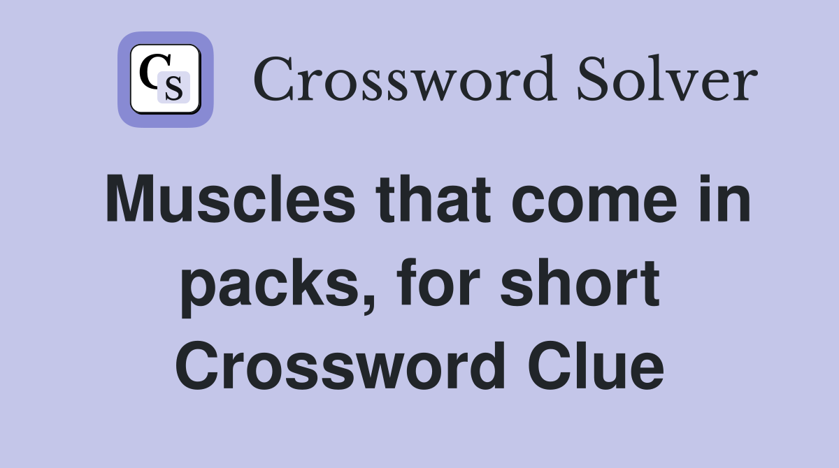 Muscles that come in packs, for short Crossword Clue
