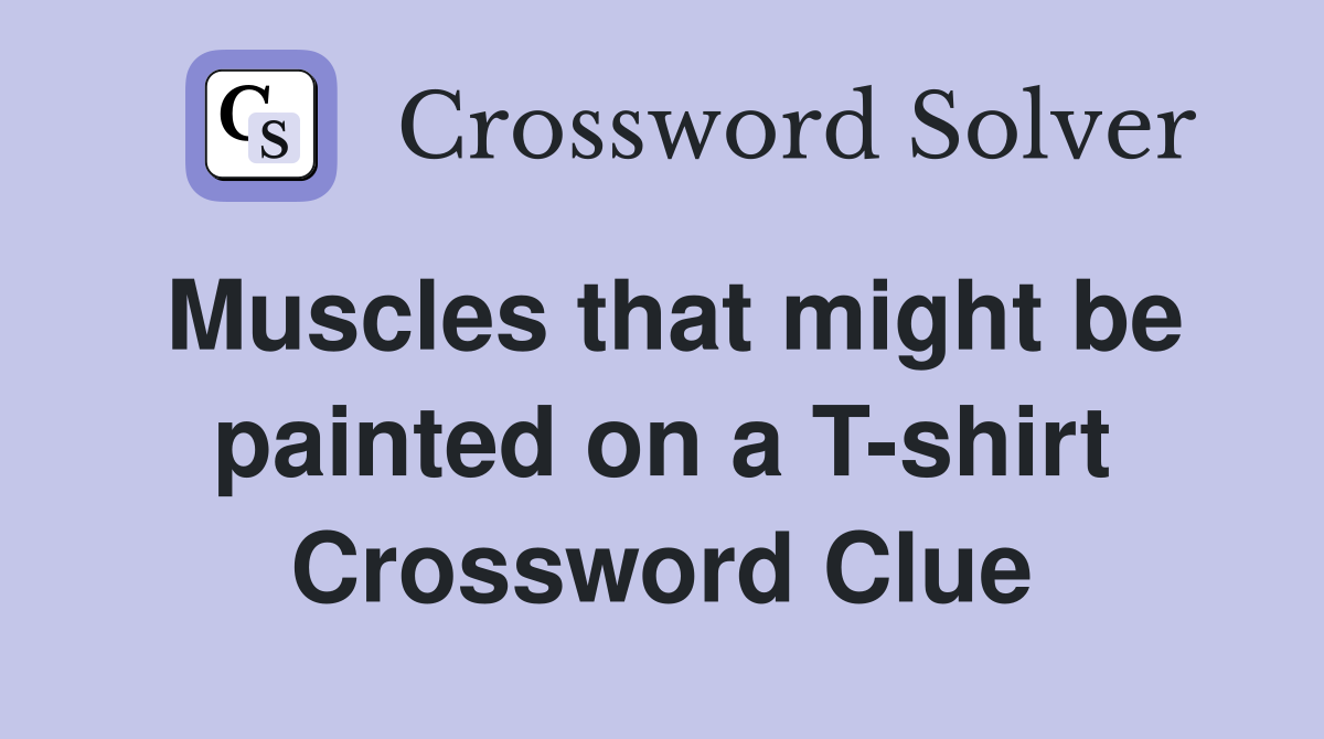 Muscles that might be painted on a T-shirt Crossword Clue