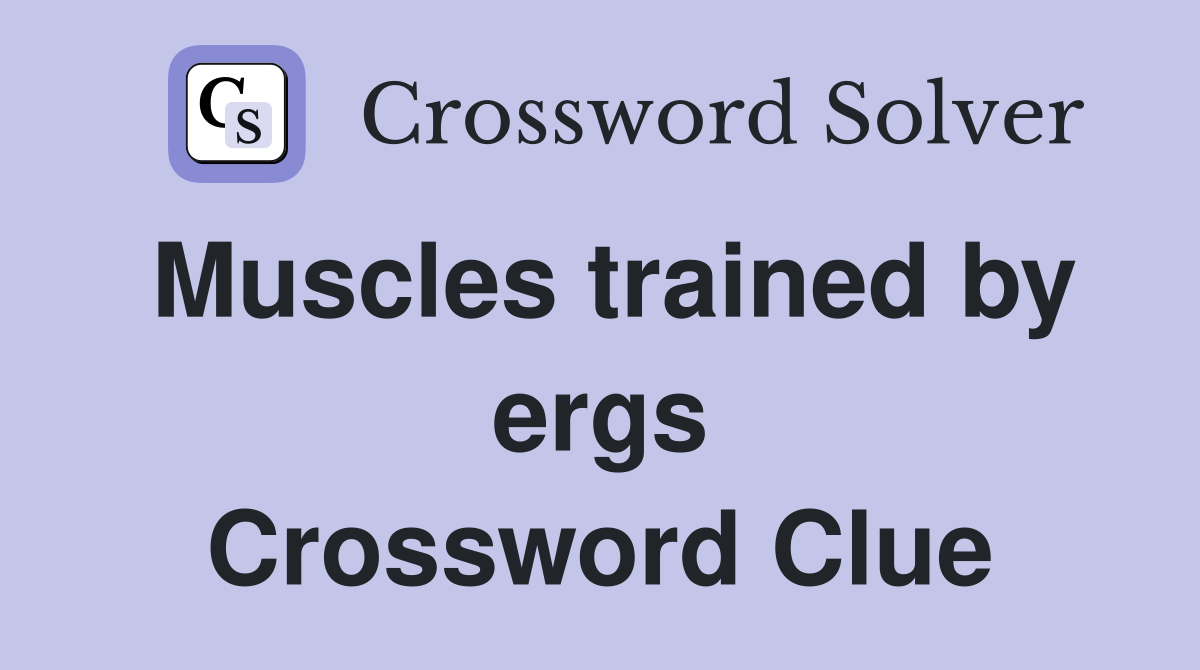 Muscles trained by ergs Crossword Clue