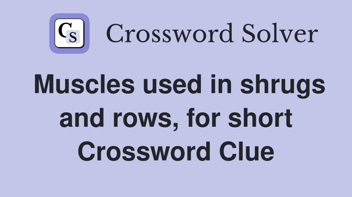 Muscles used in shrugs and rows, for short Crossword Clue