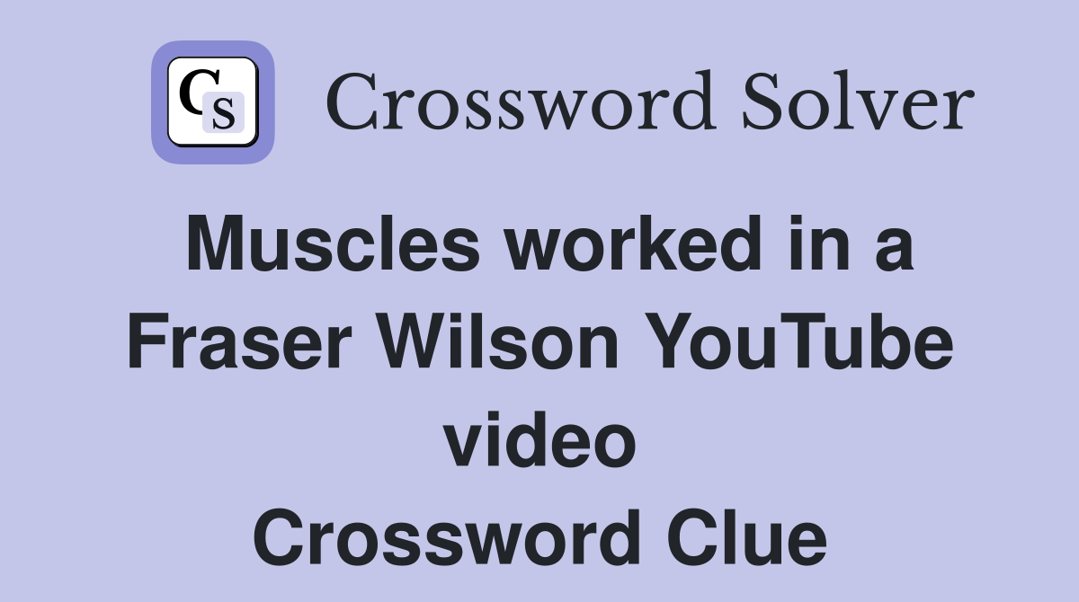 Muscles worked in a Fraser Wilson YouTube video Crossword Clue