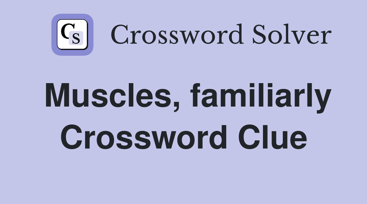 Muscles, familiarly Crossword Clue
