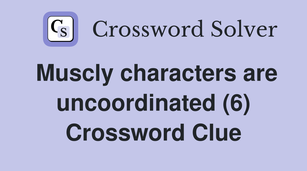 Muscly characters are uncoordinated (6) Crossword Clue