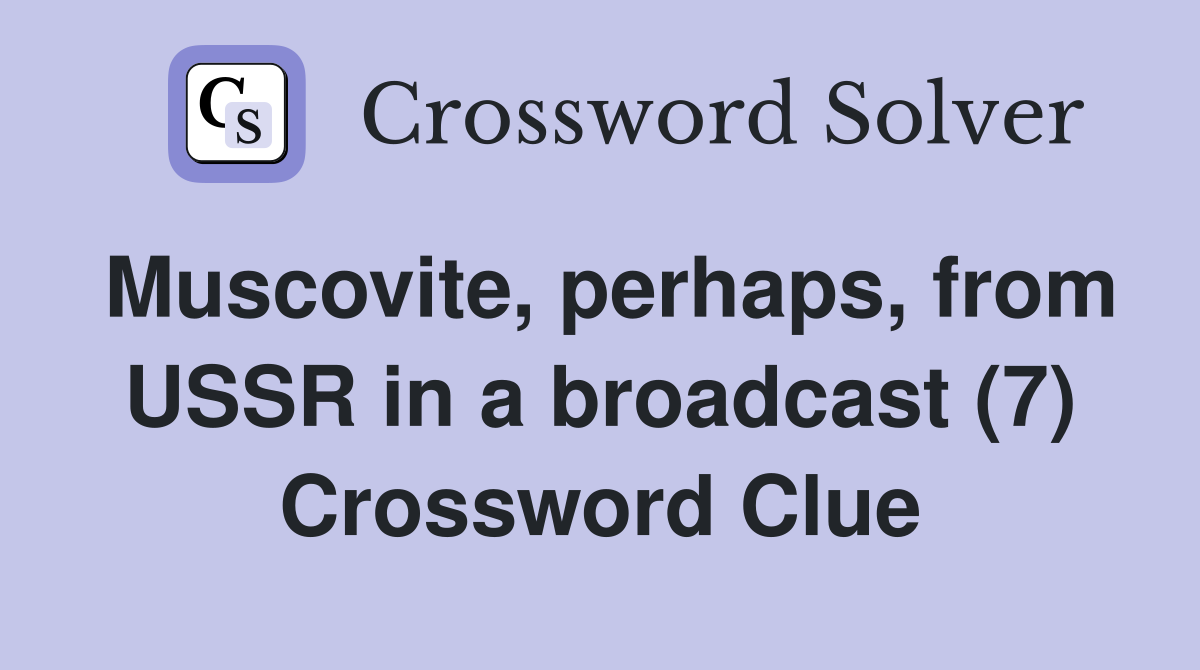 Muscovite, perhaps, from USSR in a broadcast (7) Crossword Clue
