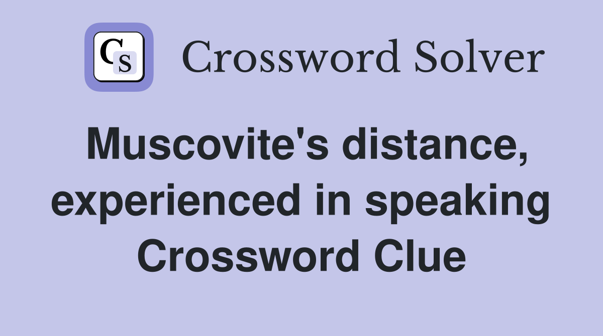 Muscovite's distance, experienced in speaking Crossword Clue