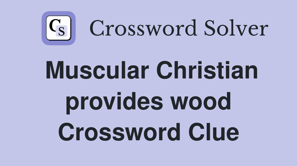Muscular Christian provides wood Crossword Clue