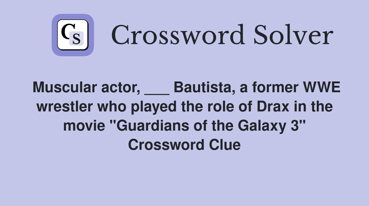 Muscular actor, ___ Bautista, a former WWE wrestler who played the role of Drax in the movie "Guardians of the Galaxy 3" Crossword Clue