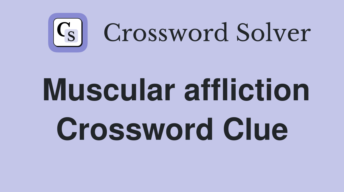 Muscular affliction Crossword Clue