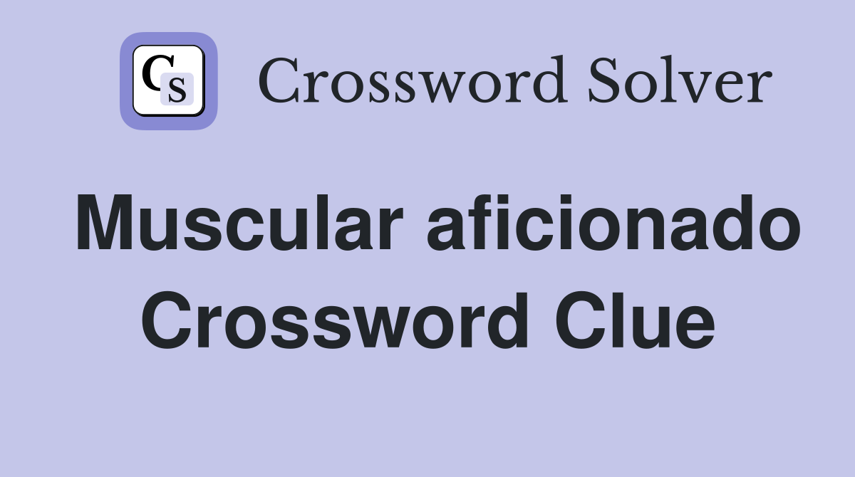 Muscular aficionado Crossword Clue