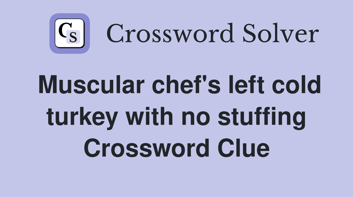 Muscular chef's left cold turkey with no stuffing Crossword Clue