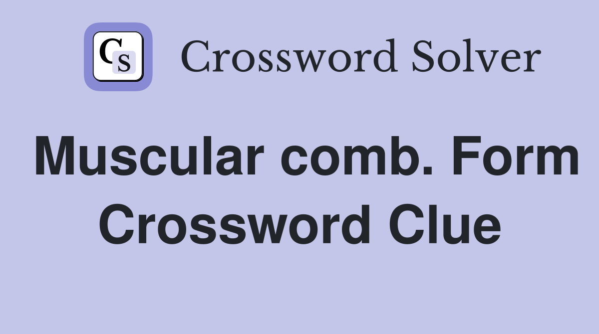Muscular comb. Form Crossword Clue