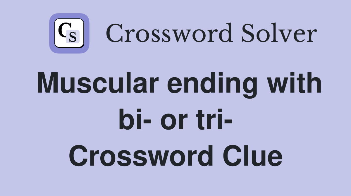 Muscular ending with bi- or tri- Crossword Clue