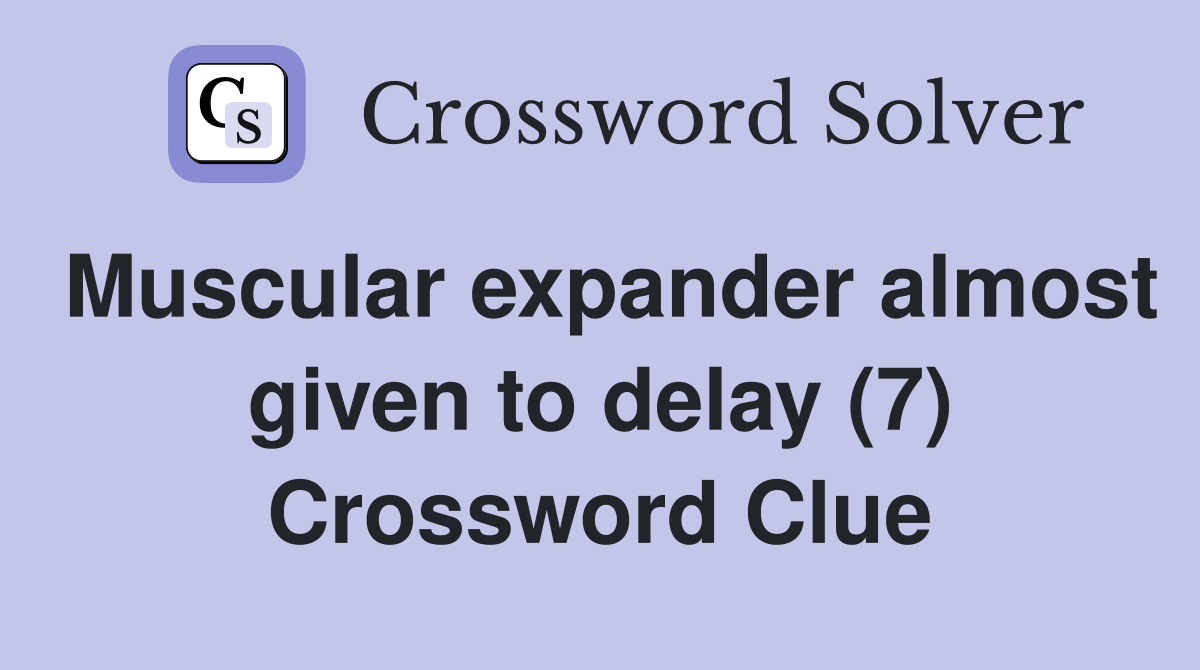 Muscular expander almost given to delay (7) Crossword Clue