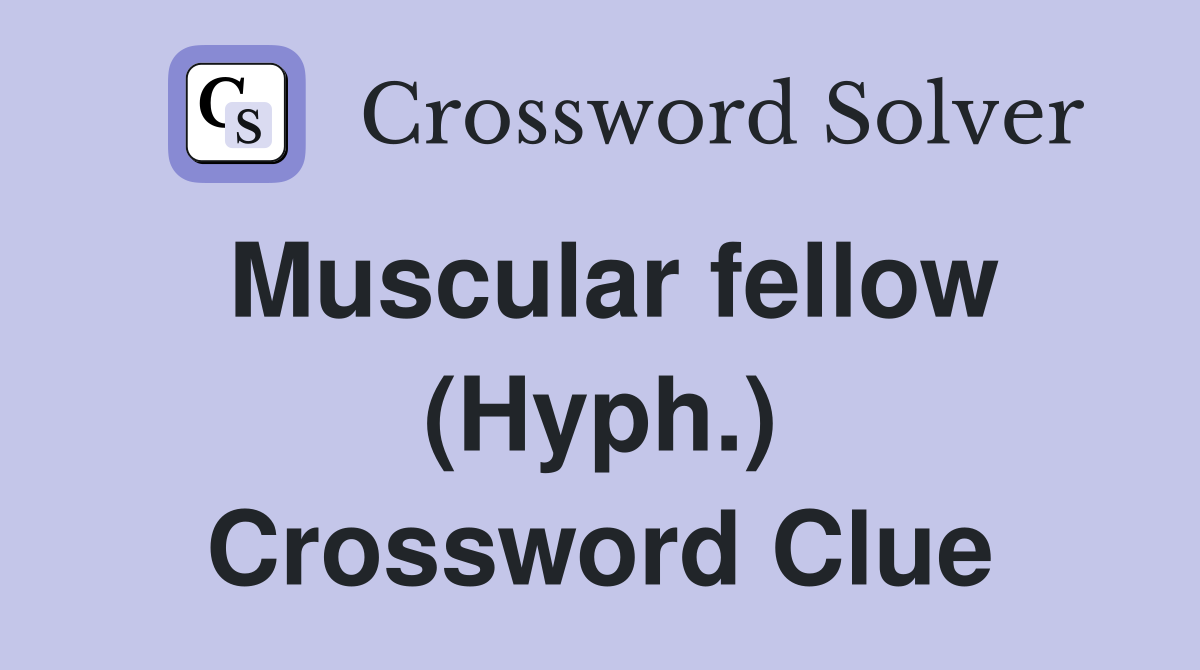 Muscular fellow (Hyph.) Crossword Clue