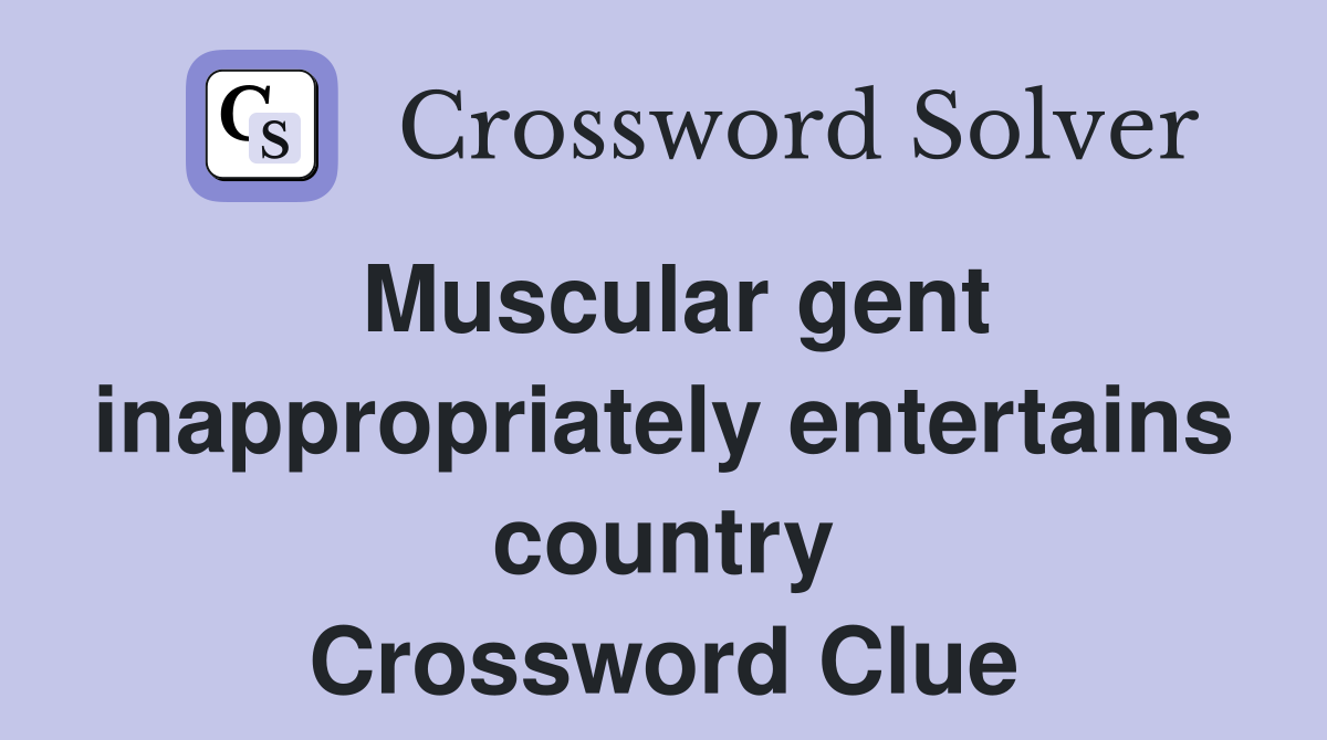 Muscular gent inappropriately entertains country Crossword Clue